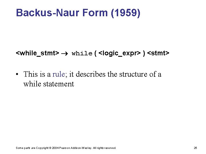 Backus-Naur Form (1959) <while_stmt> while ( <logic_expr> ) <stmt> • This is a rule;