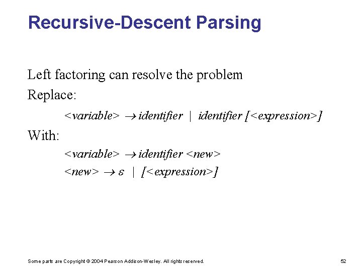 Recursive-Descent Parsing Left factoring can resolve the problem Replace: <variable> identifier | identifier [<expression>]