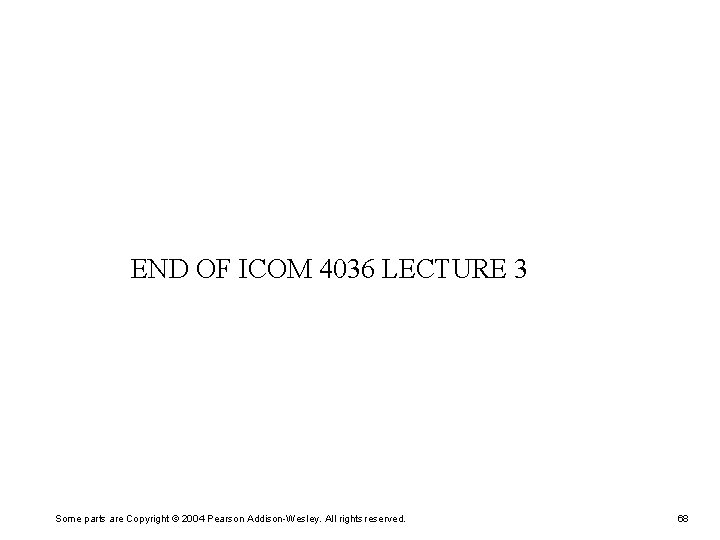 END OF ICOM 4036 LECTURE 3 Some parts are Copyright © 2004 Pearson Addison-Wesley.