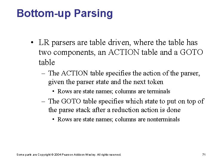 Bottom-up Parsing • LR parsers are table driven, where the table has two components,