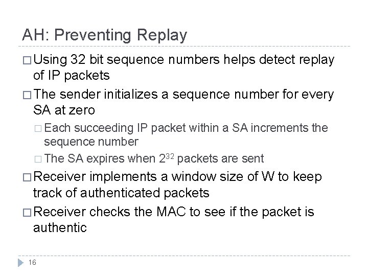 AH: Preventing Replay � Using 32 bit sequence numbers helps detect replay of IP AH: Preventing Replay � Using 32 bit sequence numbers helps detect replay of IP