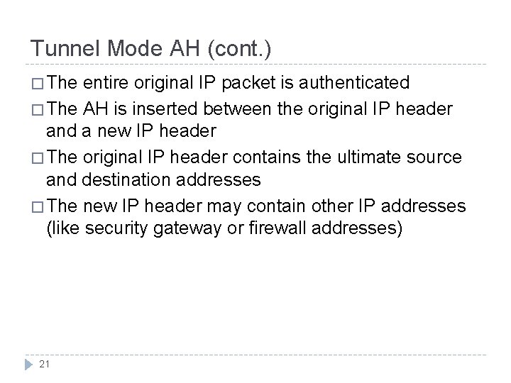 Tunnel Mode AH (cont. ) � The entire original IP packet is authenticated � Tunnel Mode AH (cont. ) � The entire original IP packet is authenticated �