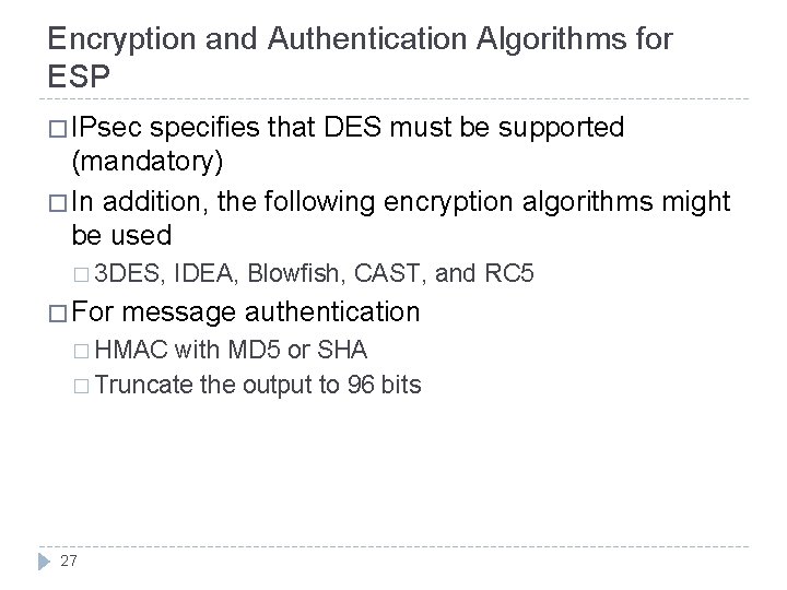 Encryption and Authentication Algorithms for ESP � IPsec specifies that DES must be supported Encryption and Authentication Algorithms for ESP � IPsec specifies that DES must be supported