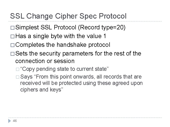 SSL Change Cipher Spec Protocol � Simplest SSL Protocol (Record type=20) � Has a SSL Change Cipher Spec Protocol � Simplest SSL Protocol (Record type=20) � Has a