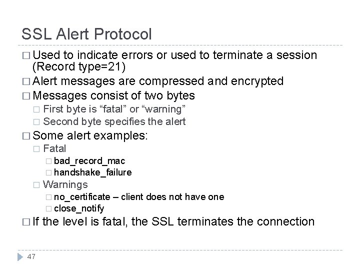 SSL Alert Protocol � Used to indicate errors or used to terminate a session SSL Alert Protocol � Used to indicate errors or used to terminate a session