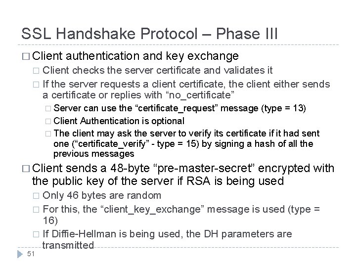 SSL Handshake Protocol – Phase III � Client authentication and key exchange Client checks SSL Handshake Protocol – Phase III � Client authentication and key exchange Client checks
