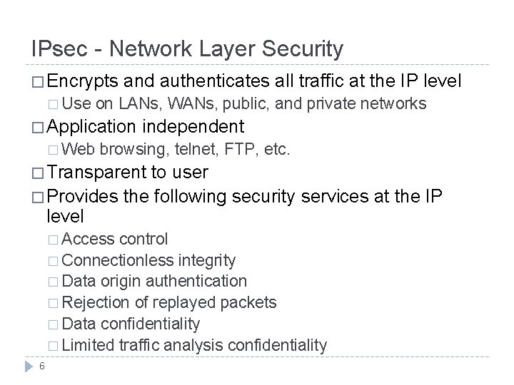 IPsec - Network Layer Security � Encrypts � Use and authenticates all traffic at IPsec - Network Layer Security � Encrypts � Use and authenticates all traffic at