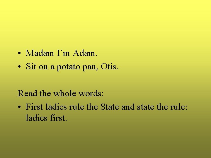  • Madam I´m Adam. • Sit on a potato pan, Otis. Read the