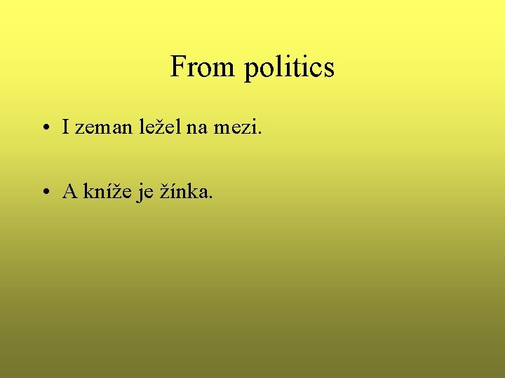 From politics • I zeman ležel na mezi. • A kníže je žínka. 