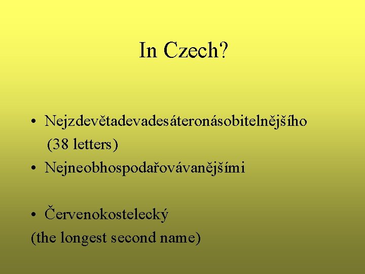 In Czech? • Nejzdevětadevadesáteronásobitelnějšího (38 letters) • Nejneobhospodařovávanějšími • Červenokostelecký (the longest second name)
