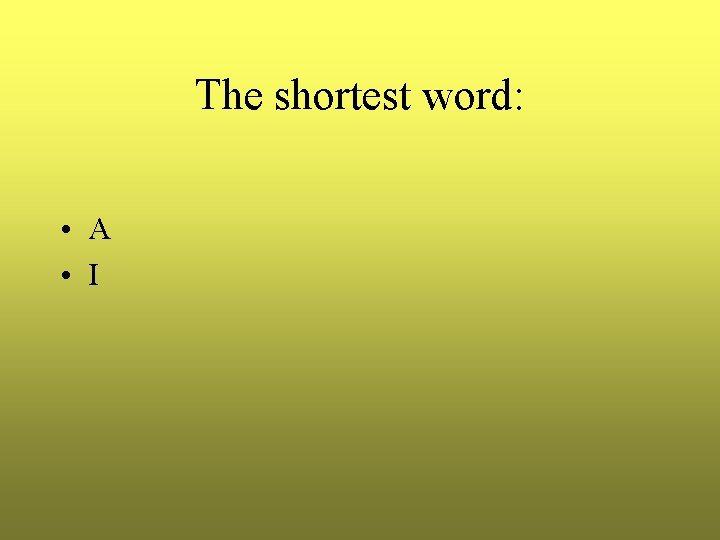 The shortest word: • A • I 