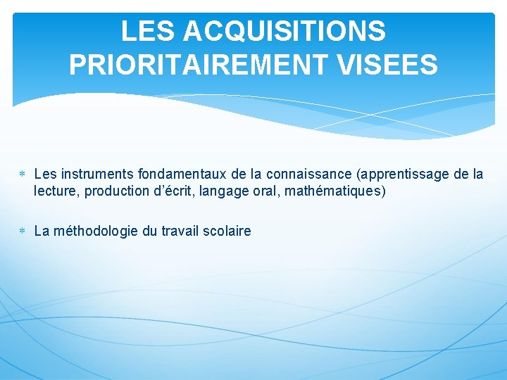 LES ACQUISITIONS PRIORITAIREMENT VISEES Les instruments fondamentaux de la connaissance (apprentissage de la lecture,