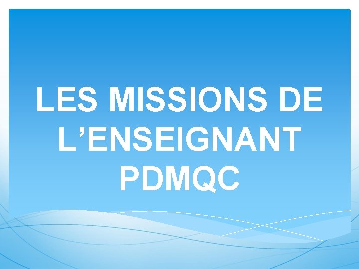 LES MISSIONS DE L’ENSEIGNANT PDMQC 