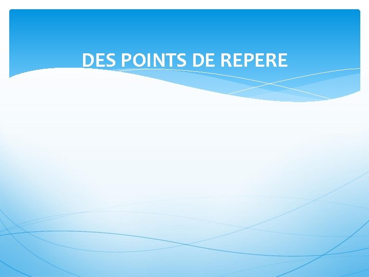DES POINTS DE REPERE 