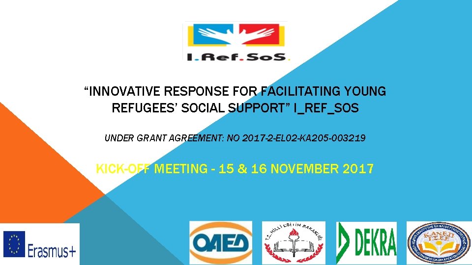 “INNOVATIVE RESPONSE FOR FACILITATING YOUNG REFUGEES’ SOCIAL SUPPORT” I_REF_SOS UNDER GRANT AGREEMENT: NO 2017 “INNOVATIVE RESPONSE FOR FACILITATING YOUNG REFUGEES’ SOCIAL SUPPORT” I_REF_SOS UNDER GRANT AGREEMENT: NO 2017