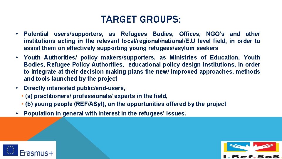 TARGET GROUPS: • Potential users/supporters, as Refugees Bodies, Offices, NGO’s and other institutions acting TARGET GROUPS: • Potential users/supporters, as Refugees Bodies, Offices, NGO’s and other institutions acting