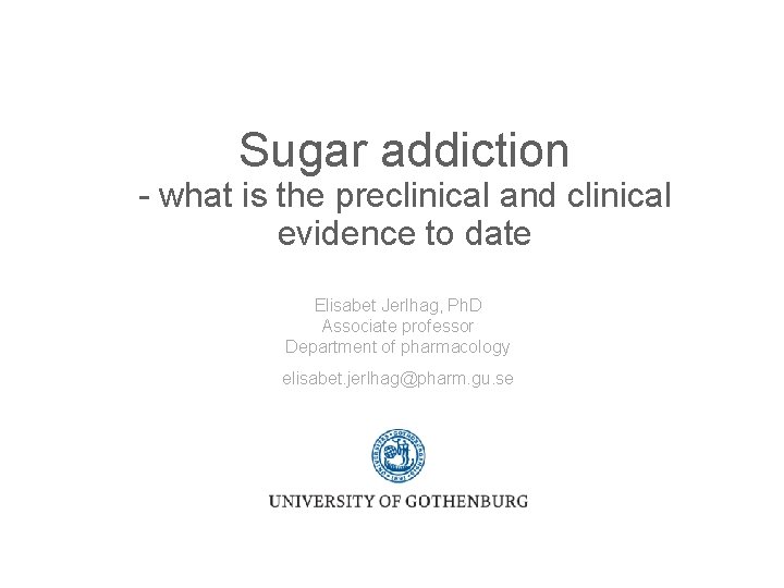 Sugar addiction - what is the preclinical and clinical evidence to date Elisabet Jerlhag,