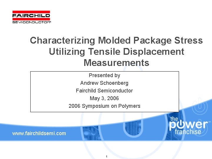 Characterizing Molded Package Stress Utilizing Tensile Displacement Measurements Presented by Andrew Schoenberg Fairchild Semiconductor