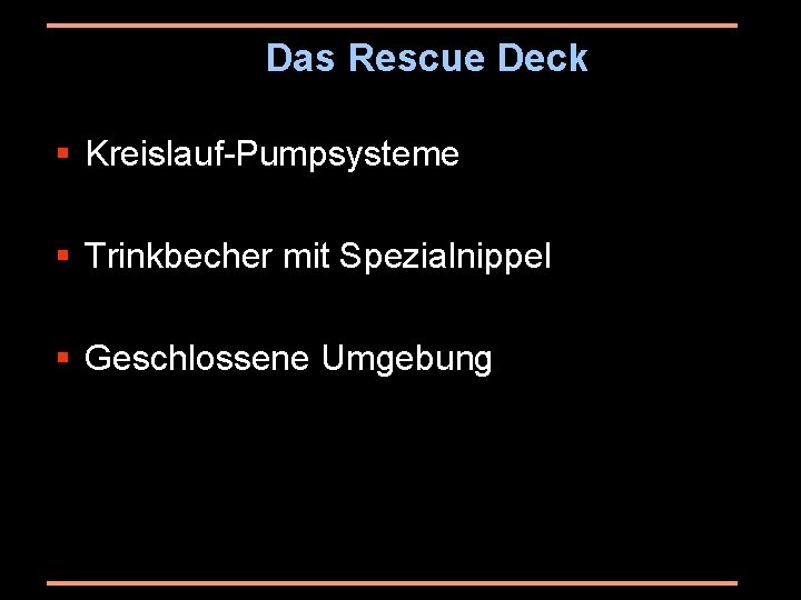 Das Rescue Deck § Kreislauf-Pumpsysteme § Trinkbecher mit Spezialnippel § Geschlossene Umgebung 