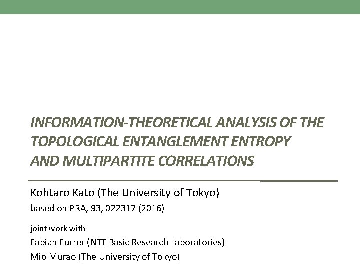 INFORMATION-THEORETICAL ANALYSIS OF THE TOPOLOGICAL ENTANGLEMENT ENTROPY AND MULTIPARTITE CORRELATIONS Kohtaro Kato (The University