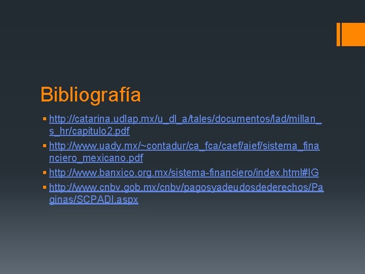 Bibliografía § http: //catarina. udlap. mx/u_dl_a/tales/documentos/lad/millan_ s_hr/capitulo 2. pdf § http: //www. uady. mx/~contadur/ca_fca/caef/aief/sistema_fina Bibliografía § http: //catarina. udlap. mx/u_dl_a/tales/documentos/lad/millan_ s_hr/capitulo 2. pdf § http: //www. uady. mx/~contadur/ca_fca/caef/aief/sistema_fina