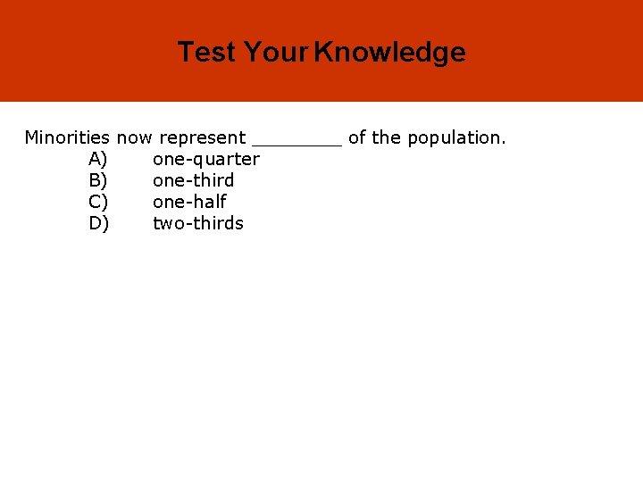 4 -26 Test Your Knowledge Minorities now represent ____ of the population. A) one-quarter
