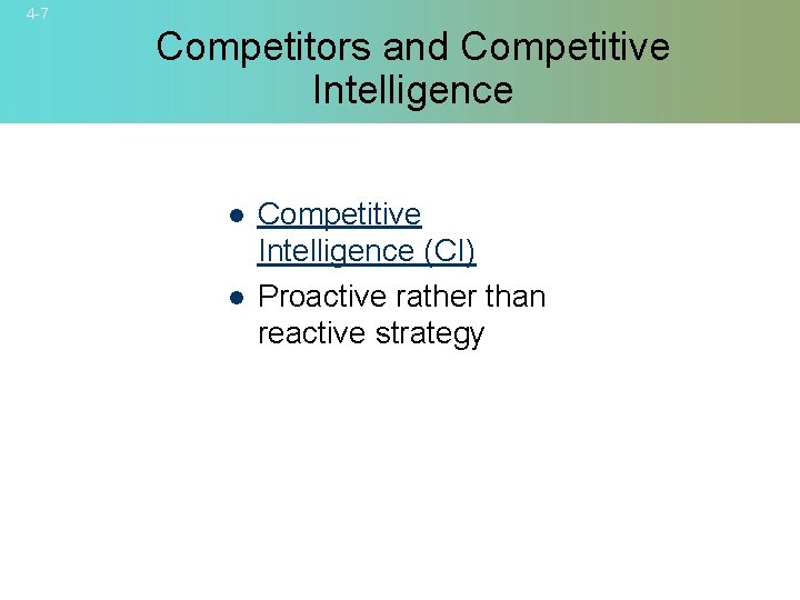 4 -7 Competitors and Competitive Intelligence l l Competitive Intelligence (CI) Proactive rather than