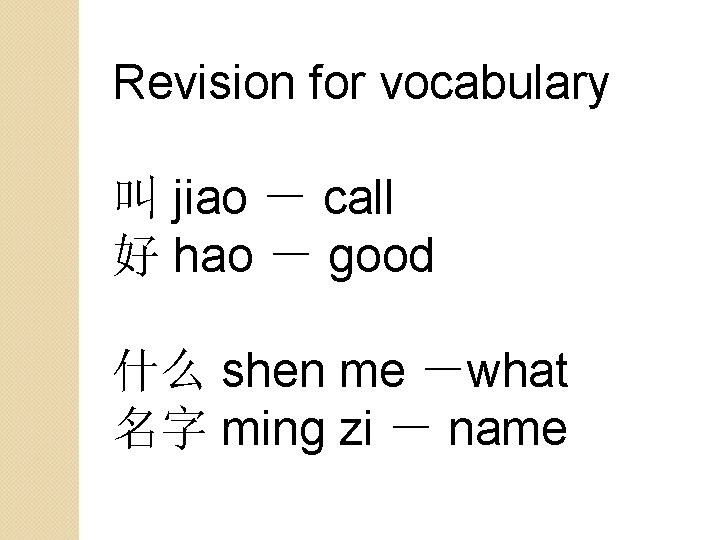 Revision for vocabulary 叫 jiao － call 好 hao － good 什么 shen me