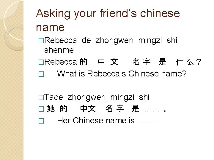 Asking your friend’s chinese name �Rebecca de zhongwen mingzi shenme �Rebecca 的 中 文