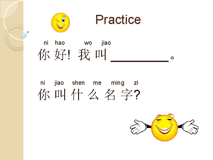 Practice ni hao wo jiao 你 好! 我 叫 ____。 ni jiao shen me