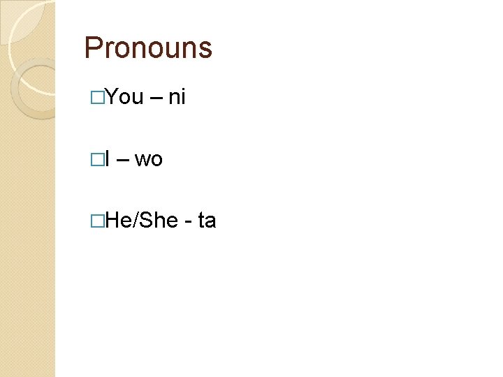 Pronouns �You �I – ni – wo �He/She - ta 