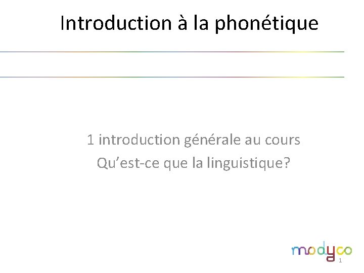 1. Introduction à la phonétique 1 introduction générale au cours Qu’est-ce que la linguistique?