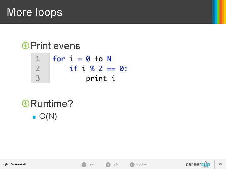 More loops Print evens Runtime? n Gayle Laakmann Mc. Dowell O(N) gayle in/gaylemcd 26