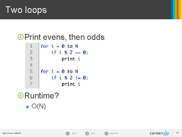 Two loops Print evens, then odds Runtime? n Gayle Laakmann Mc. Dowell O(N) gayle