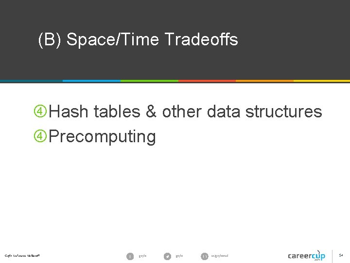 (B) Space/Time Tradeoffs Hash tables & other data structures Precomputing Gayle Laakmann Mc. Dowell