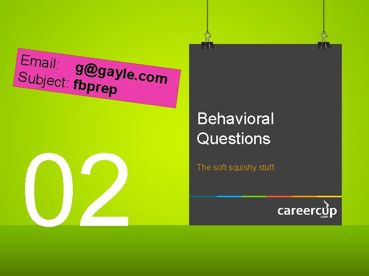 Email: g@gayle. com Subject: fbprep 02 Behavioral Questions The soft squishy stuff. 