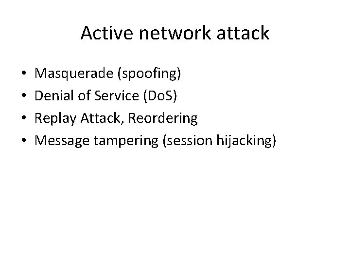 Active network attack • • Masquerade (spoofing) Denial of Service (Do. S) Replay Attack,