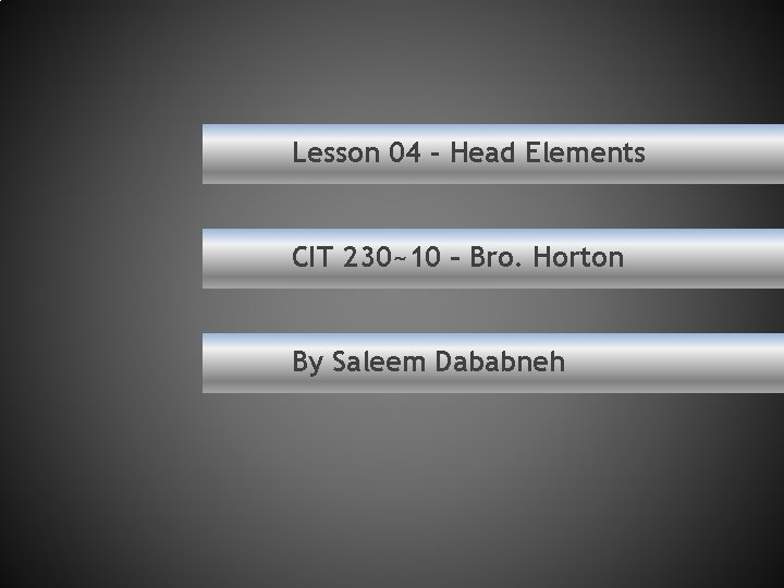 Lesson 04 - Head Elements CIT 230~10 – Bro. Horton By Saleem Dababneh 