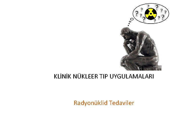 KLİNİK NÜKLEER TIP UYGULAMALARI Radyonüklid Tedaviler 