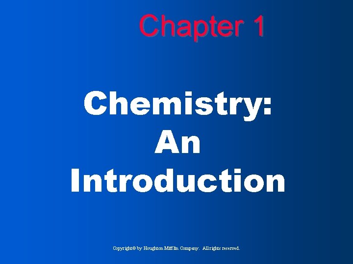 Chapter 1 Chemistry: An Introduction Copyright© by Houghton Mifflin Company. All rights reserved. 