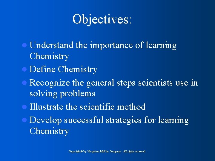 Objectives: Understand the importance of learning Chemistry Define Chemistry Recognize the general steps scientists