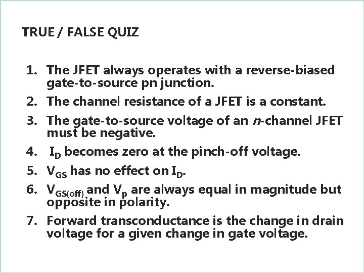 TRUE / FALSE QUIZ 1. The JFET always operates with a reverse-biased gate-to-source pn