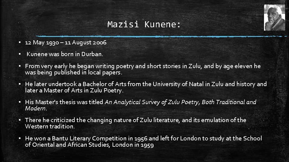 Mazisi Kunene: ▪ 12 May 1930 – 11 August 2006 ▪ Kunene was born