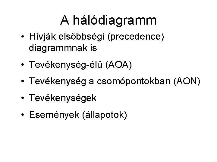 A hálódiagramm • Hívják elsőbbségi (precedence) diagrammnak is • Tevékenység-élű (AOA) • Tevékenység a
