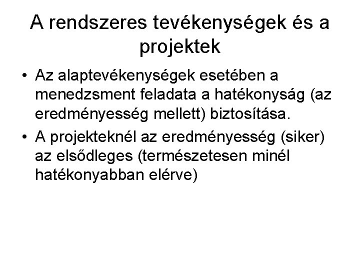 A rendszeres tevékenységek és a projektek • Az alaptevékenységek esetében a menedzsment feladata a