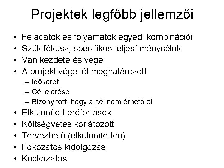 Projektek legfőbb jellemzői • • Feladatok és folyamatok egyedi kombinációi Szűk fókusz, specifikus teljesítménycélok