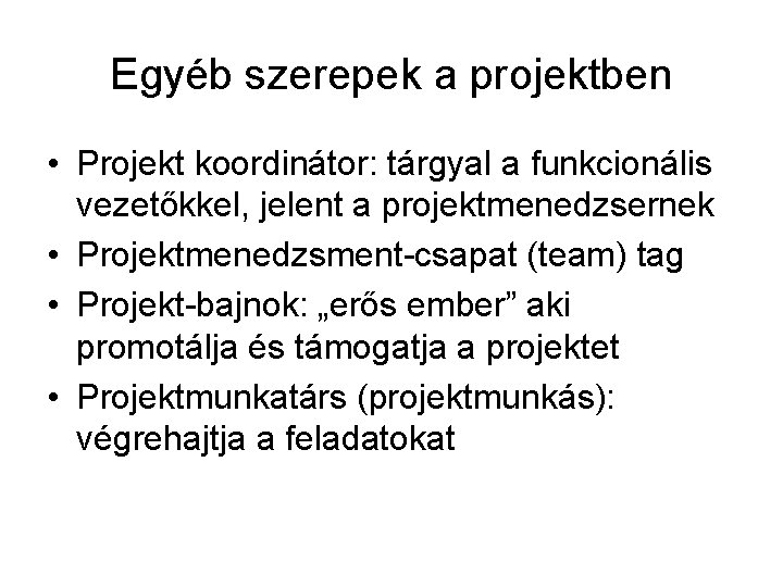 Egyéb szerepek a projektben • Projekt koordinátor: tárgyal a funkcionális vezetőkkel, jelent a projektmenedzsernek