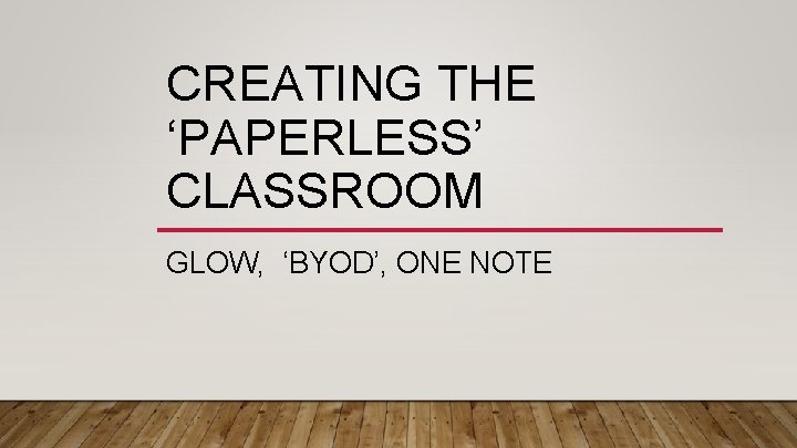 CREATING THE ‘PAPERLESS’ CLASSROOM GLOW, ‘BYOD’, ONE NOTE 