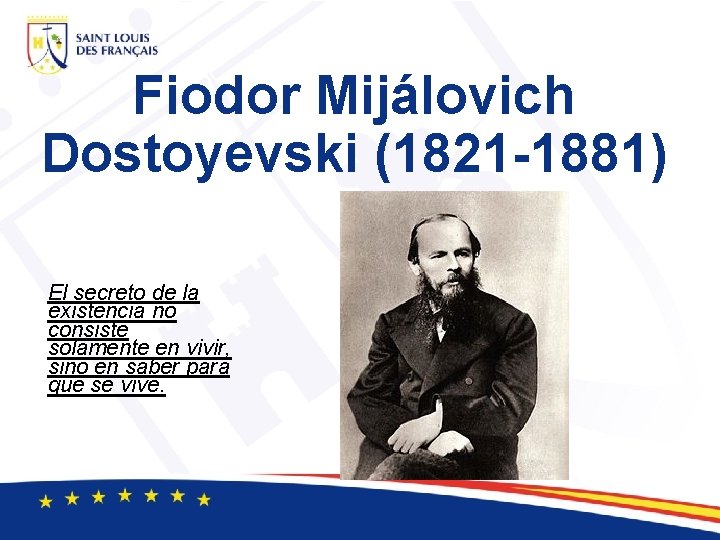 Fiodor Mijálovich Dostoyevski (1821 -1881) El secreto de la existencia no consiste solamente en
