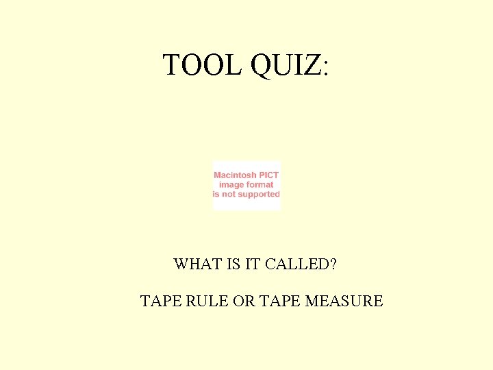 TOOL QUIZ: WHAT IS IT CALLED? TAPE RULE OR TAPE MEASURE 